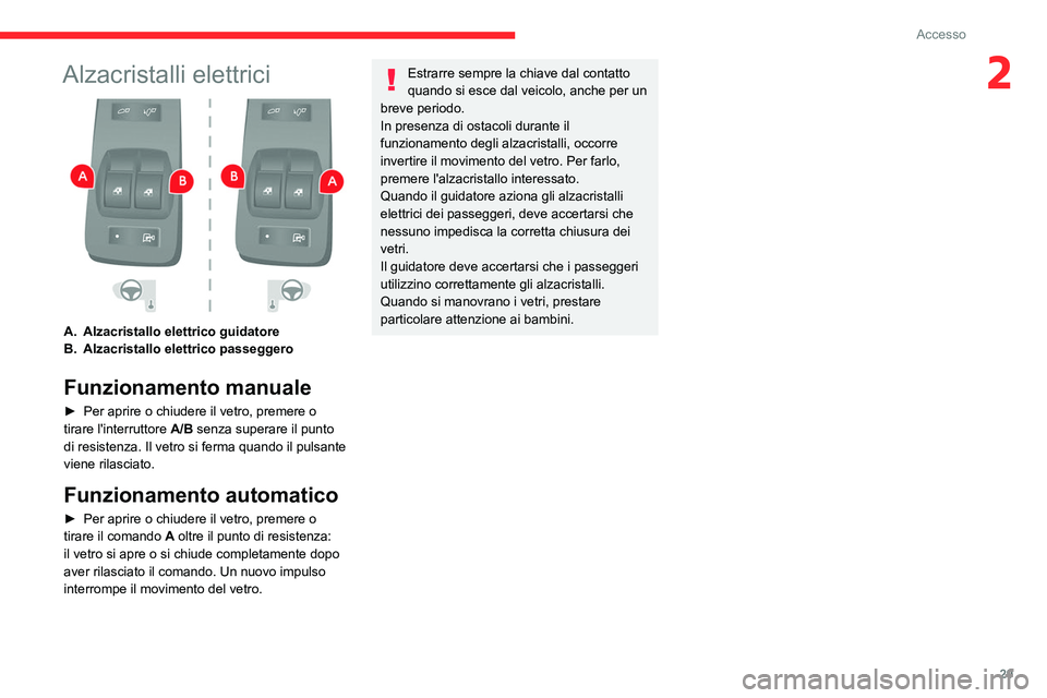 CITROEN JUMPER 2020  Libretti Di Uso E manutenzione (in Italian) 29
Accesso
2Alzacristalli elettrici 
 
A.Alzacristallo elettrico guidatore
B. Alzacristallo elettrico passeggero
Funzionamento manuale
►  Per aprire o chiudere il vetro, premere o 
tirare l'inte