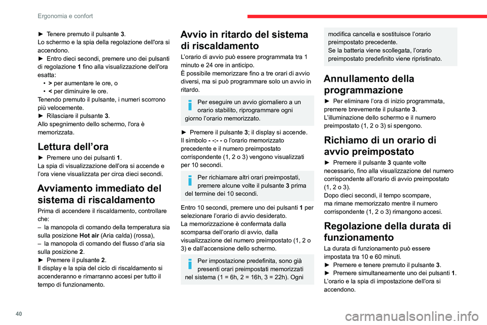 CITROEN JUMPER 2020  Libretti Di Uso E manutenzione (in Italian) 40
Ergonomia e confort
► Tenere premuto il pulsante  3.
Lo schermo e la spia della regolazione dell'ora si 
accendono.
►  Entro dieci secondi, premere uno dei pulsanti 
di regolazione  1 fino 