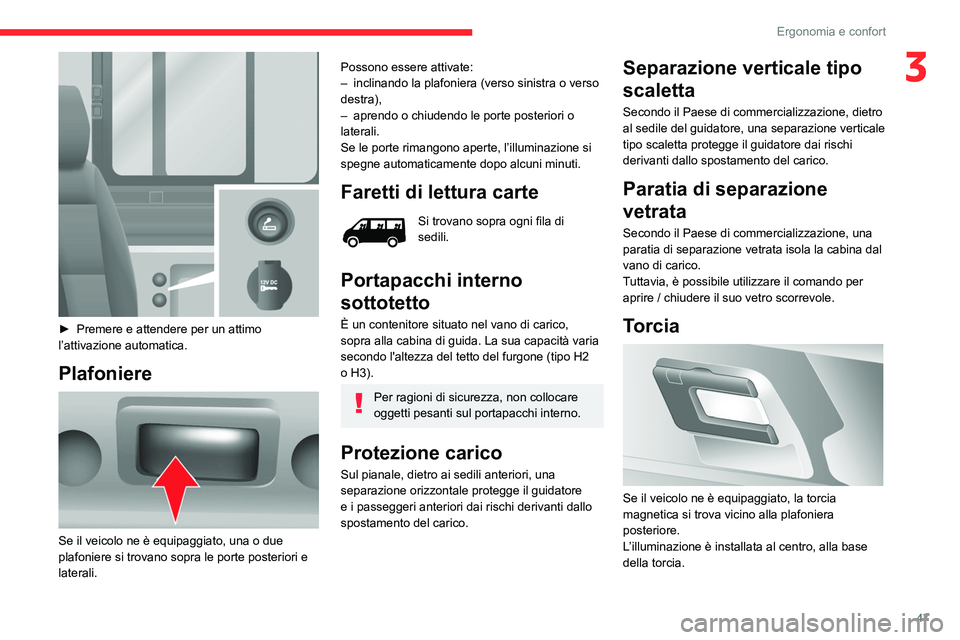 CITROEN JUMPER 2020 Libretti Di Uso E manutenzione (in Italian) 47
Ergonomia e confort
3
► Premere e attendere per un attimo
l’attivazione automatica.
Plafoniere
Se il veicolo ne è equipaggiato, una o due
plafoniere si trovano sopra le porte posteriori CITROEN JUMPER 2020 Libretti Di Uso E manutenzione (in Italian) 47
Ergonomia e confort
3
► Premere e attendere per un attimo
l’attivazione automatica.
Plafoniere
Se il veicolo ne è equipaggiato, una o due
plafoniere si trovano sopra le porte posteriori