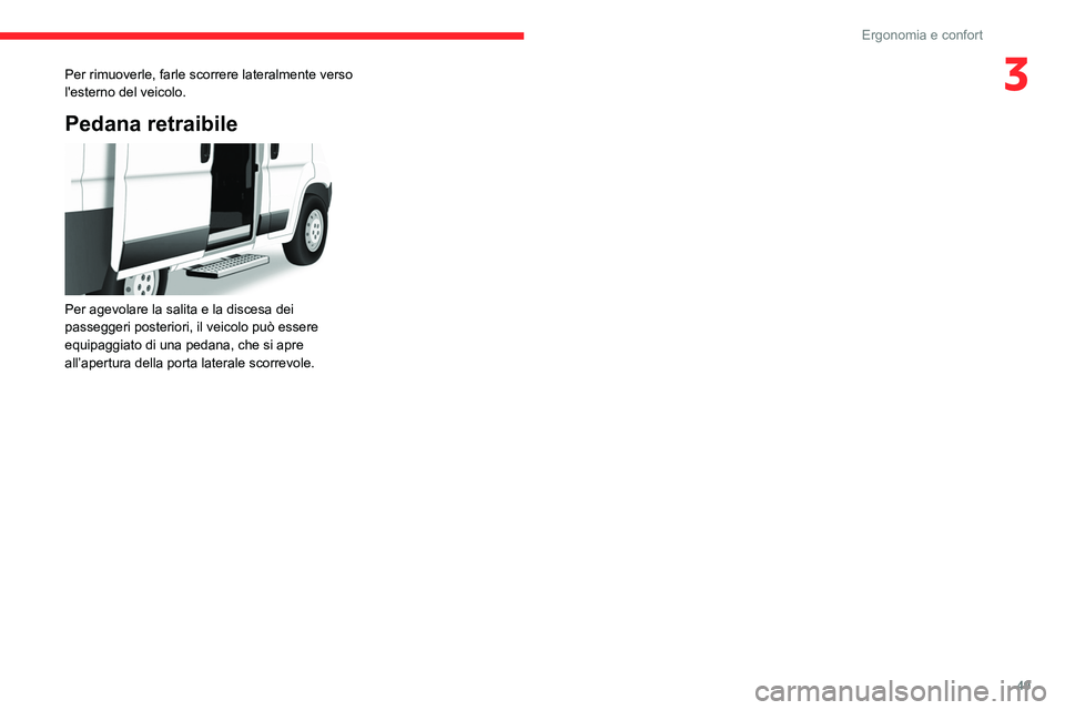 CITROEN JUMPER 2020 Libretti Di Uso E manutenzione (in Italian) 49
Ergonomia e confort
3Per rimuoverle, farle scorrere lateralmente verso
l'esterno del veicolo.
Pedana retraibile
Per agevolare la salita e la discesa dei
passeggeri posteriori, il veicolo p CITROEN JUMPER 2020 Libretti Di Uso E manutenzione (in Italian) 49
Ergonomia e confort
3Per rimuoverle, farle scorrere lateralmente verso
l'esterno del veicolo.
Pedana retraibile
Per agevolare la salita e la discesa dei
passeggeri posteriori, il veicolo p