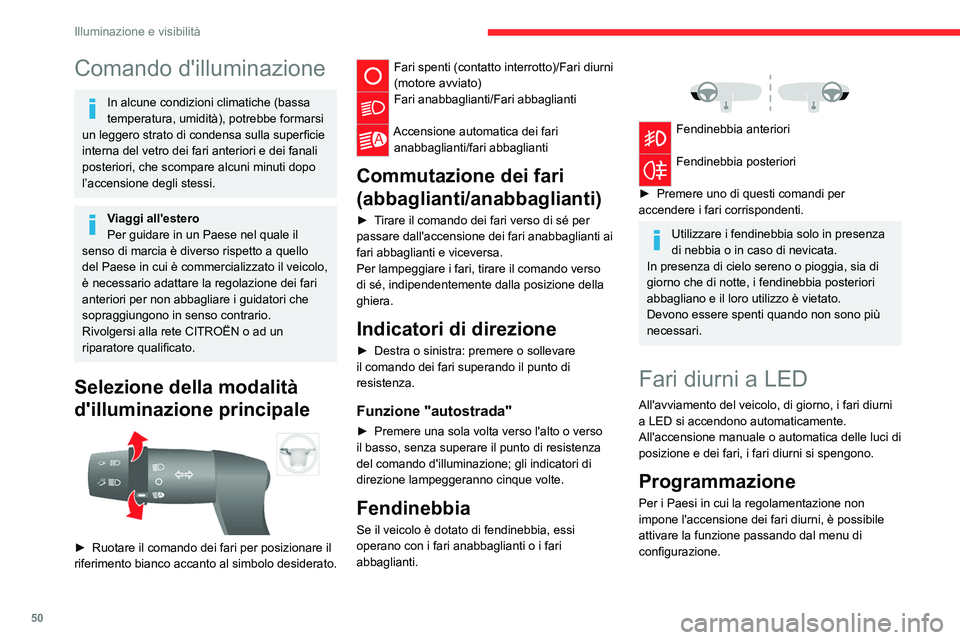 CITROEN JUMPER 2020  Libretti Di Uso E manutenzione (in Italian) 50
Illuminazione e visibilità
Comando d'illuminazione
In alcune condizioni climatiche (bassa 
temperatura, umidità), potrebbe formarsi 
un leggero strato di condensa sulla superficie 
interna de