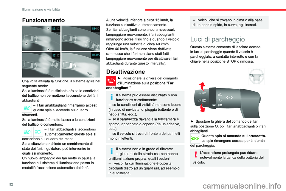 CITROEN JUMPER 2020  Libretti Di Uso E manutenzione (in Italian) 52
Illuminazione e visibilità
Funzionamento 
 
Una volta attivata la funzione, il sistema agirà nel 
seguente modo:
Se la luminosità è sufficiente e/o se le condizioni 
del traffico non permettono