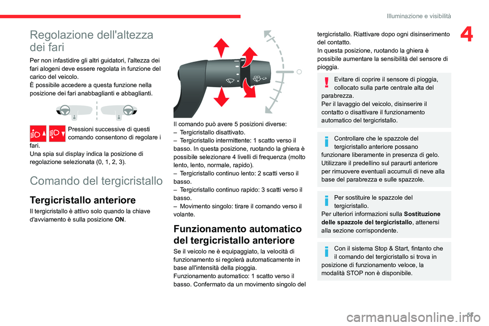 CITROEN JUMPER 2020  Libretti Di Uso E manutenzione (in Italian) 53
Illuminazione e visibilità
4Regolazione dell'altezza 
dei fari
Per non infastidire gli altri guidatori, l'altezza dei 
fari alogeni deve essere regolata in funzione del 
carico del veicolo