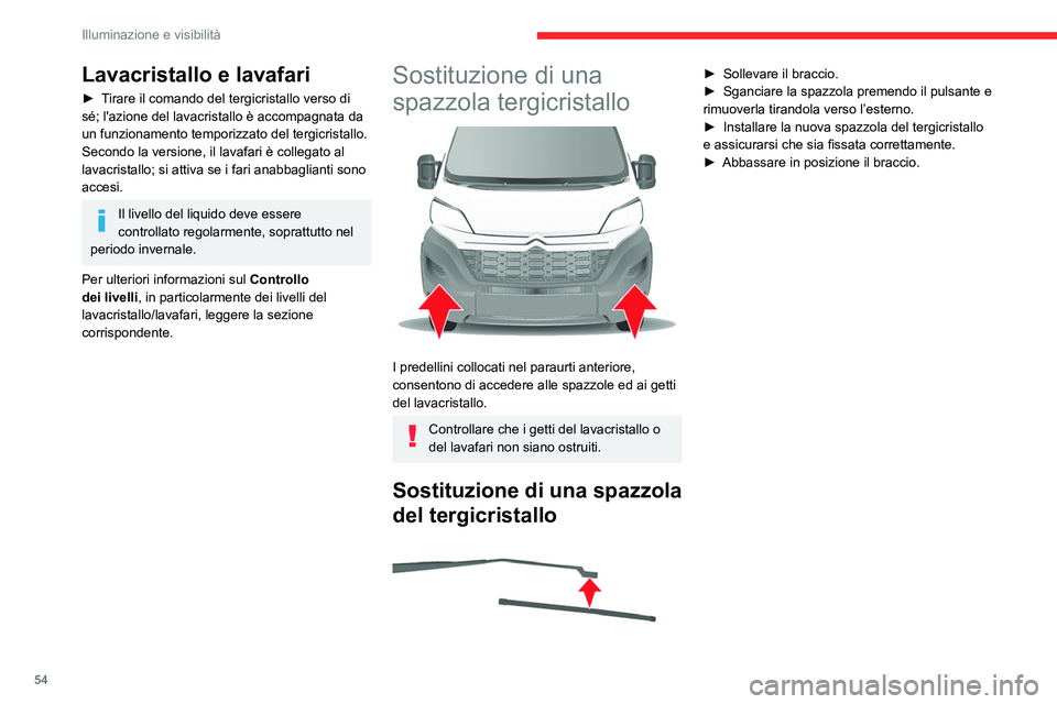 CITROEN JUMPER 2020  Libretti Di Uso E manutenzione (in Italian) 54
Illuminazione e visibilità
Lavacristallo e lavafari
► Tirare il comando del tergicristallo verso di 
sé; l'azione del lavacristallo è accompagnata da 
un funzionamento temporizzato del ter