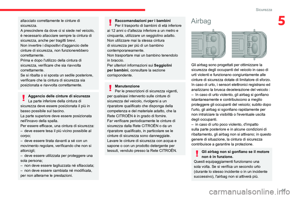 CITROEN JUMPER 2020  Libretti Di Uso E manutenzione (in Italian) 61
Sicurezza
5allacciato correttamente le cinture di 
sicurezza.
A prescindere da dove ci si siede nel veicolo, 
è necessario allacciare sempre la cintura di 
sicurezza, anche per tragitti brevi.
Non