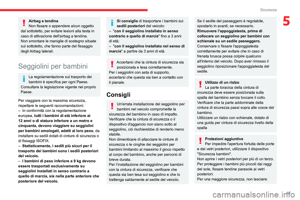 CITROEN JUMPER 2020 Libretti Di Uso E manutenzione (in Italian) 63
Sicurezza
5Airbag a tendina
Non fissare o appendere alcun oggetto
dal sottotetto, per evitare lesioni alla testa in
caso di attivazione dell'airbag a tendina.
Non smontare le maniglie di sost CITROEN JUMPER 2020 Libretti Di Uso E manutenzione (in Italian) 63
Sicurezza
5Airbag a tendina
Non fissare o appendere alcun oggetto
dal sottotetto, per evitare lesioni alla testa in
caso di attivazione dell'airbag a tendina.
Non smontare le maniglie di sost
