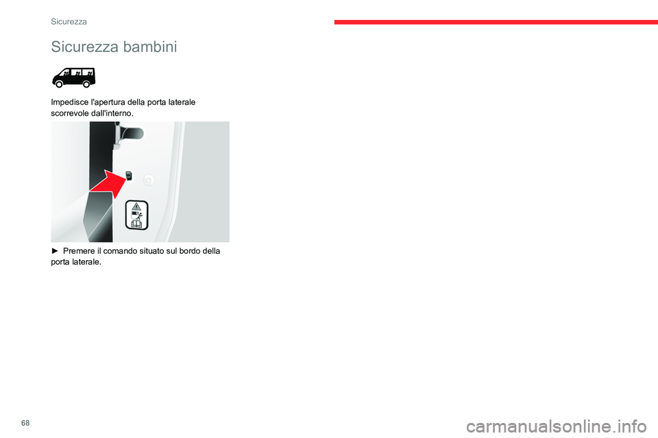 CITROEN JUMPER 2020  Libretti Di Uso E manutenzione (in Italian) 68
Sicurezza
Sicurezza bambini 
 
Impedisce l'apertura della porta laterale 
scorrevole dall'interno.
 
 
►  Premere il comando situato sul bordo della 
porta laterale.   