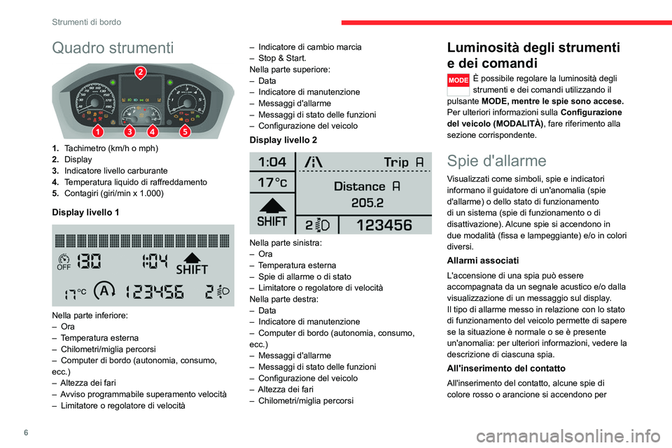 CITROEN JUMPER 2020 Libretti Di Uso E manutenzione (in Italian) 6
Strumenti di bordo
Quadro strumenti
1.Tachimetro (km/h o mph)
2. Display
3. Indicatore livello carburante
4. Temperatura liquido di raffreddamento
5. Contagiri (giri/min x 1.000)
Display livello CITROEN JUMPER 2020 Libretti Di Uso E manutenzione (in Italian) 6
Strumenti di bordo
Quadro strumenti
1.Tachimetro (km/h o mph)
2. Display
3. Indicatore livello carburante
4. Temperatura liquido di raffreddamento
5. Contagiri (giri/min x 1.000)
Display livello