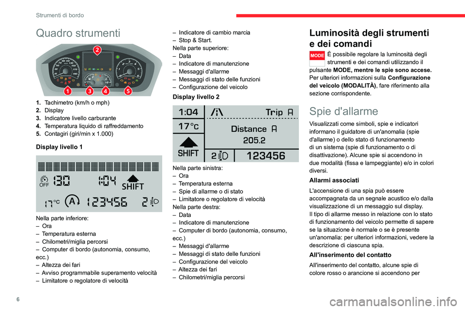 CITROEN JUMPER 2020  Libretti Di Uso E manutenzione (in Italian) 6
Strumenti di bordo
Quadro strumenti 
 
1.Tachimetro (km/h o mph)
2. Display
3. Indicatore livello carburante
4. Temperatura liquido di raffreddamento
5. Contagiri (giri/min x 1.000)
Display livello 