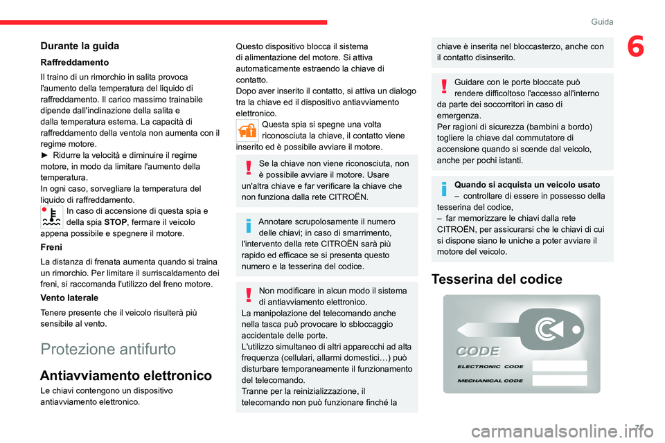 CITROEN JUMPER 2020  Libretti Di Uso E manutenzione (in Italian) 71
Guida
6Durante la guida
Raffreddamento
Il traino di un rimorchio in salita provoca 
l'aumento della temperatura del liquido di 
raffreddamento. Il carico massimo trainabile 
dipende dall'in