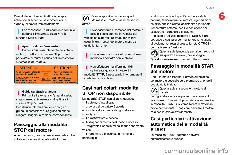 CITROEN JUMPER 2020  Libretti Di Uso E manutenzione (in Italian) 75
Guida
6Quando la funzione è disattivata, la spia 
arancione si accende; se il motore era in 
standby, si riavvia immediatamente.
Per consentire il funzionamento continuo 
dell'aria climatizzat