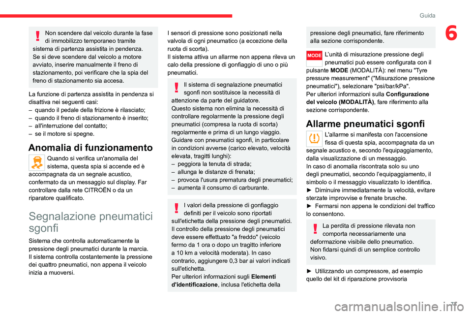 CITROEN JUMPER 2020  Libretti Di Uso E manutenzione (in Italian) 77
Guida
6Non scendere dal veicolo durante la fase 
di immobilizzo temporaneo tramite 
sistema di partenza assistita in pendenza.
Se si deve scendere dal veicolo a motore 
avviato, inserire manualment