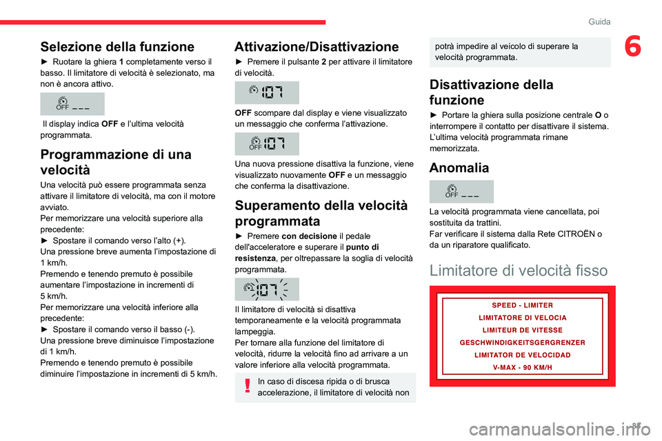 CITROEN JUMPER 2020 Libretti Di Uso E manutenzione (in Italian) 83
Guida
6Selezione della funzione
► Ruotare la ghiera 1 completamente verso il
basso. Il limitatore di velocità è selezionato, ma
non è ancora attivo.
Il display indica OFF e l’ultima CITROEN JUMPER 2020 Libretti Di Uso E manutenzione (in Italian) 83
Guida
6Selezione della funzione
► Ruotare la ghiera 1 completamente verso il
basso. Il limitatore di velocità è selezionato, ma
non è ancora attivo.
Il display indica OFF e l’ultima