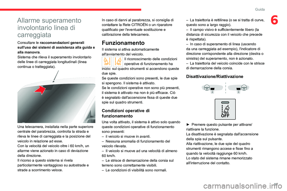 CITROEN JUMPER 2020 Libretti Di Uso E manutenzione (in Italian) 87
Guida
6Allarme superamento involontario linea di
carreggiata
Consultare le raccomandazioni generali
sull'uso dei sistemi di assistenza alla guida e
alla manovra.
Sistema che rileva il super CITROEN JUMPER 2020 Libretti Di Uso E manutenzione (in Italian) 87
Guida
6Allarme superamento involontario linea di
carreggiata
Consultare le raccomandazioni generali
sull'uso dei sistemi di assistenza alla guida e
alla manovra.
Sistema che rileva il super