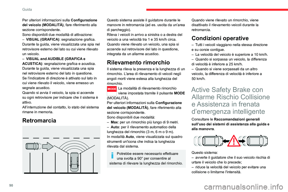 CITROEN JUMPER 2020  Libretti Di Uso E manutenzione (in Italian) 90
Guida
Questo sistema comprende tre funzioni:
–  Allarme Rischio Collisione.
–  Assistenza in frenata d’emergenza intelligente.
–  Active Safety Brake (frenata automatica 
d'emergenza).
