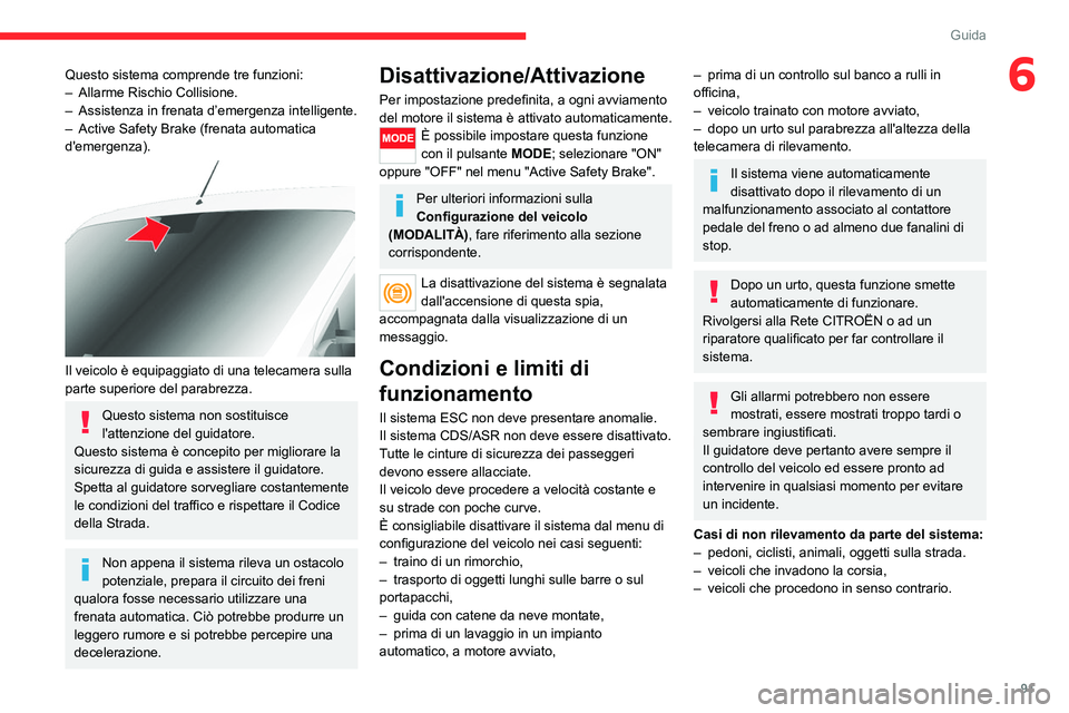 CITROEN JUMPER 2020  Libretti Di Uso E manutenzione (in Italian) 91
Guida
6Questo sistema comprende tre funzioni:
–  Allarme Rischio Collisione.
–  Assistenza in frenata d’emergenza intelligente.
–  Active Safety Brake (frenata automatica 
d'emergenza).