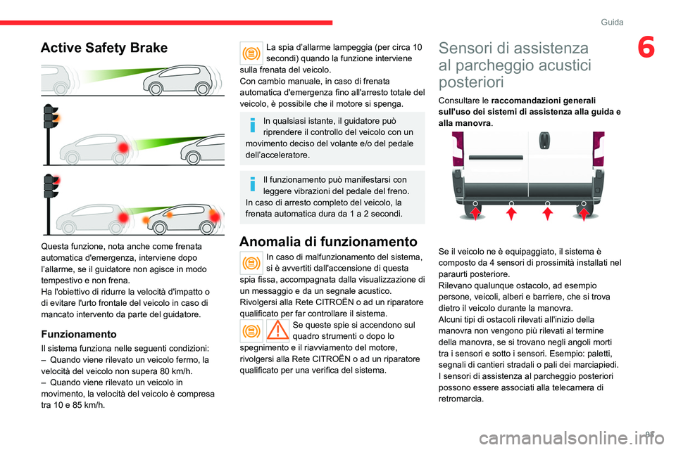 CITROEN JUMPER 2020  Libretti Di Uso E manutenzione (in Italian) 93
Guida
6Active Safety Brake 
 
Questa funzione, nota anche come frenata 
automatica d'emergenza, interviene dopo 
l’allarme, se il guidatore non agisce in modo 
tempestivo e non frena.
Ha l