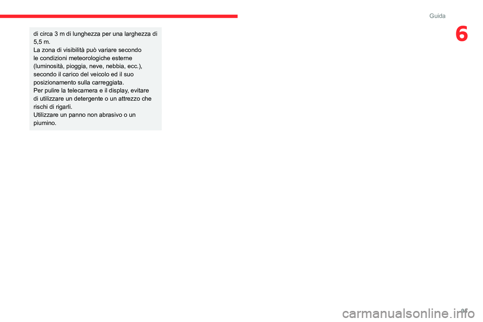 CITROEN JUMPER 2020  Libretti Di Uso E manutenzione (in Italian) 95
Guida
6di circa 3 m di lunghezza per una larghezza di 
5,5 m.
La zona di visibilità può variare secondo 
le condizioni meteorologiche esterne 
(luminosità, pioggia, neve, nebbia, ecc.), 
secondo