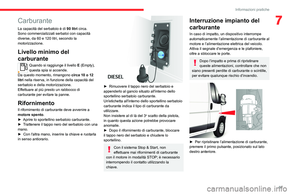 CITROEN JUMPER 2020  Libretti Di Uso E manutenzione (in Italian)  
 
97
Informazioni pratiche
7Carburante
La capacità del serbatoio è di 90 litri circa.
Sono commercializzati serbatoi con capacità 
diverse, da 60 e 120 litri, secondo la 
motorizzazione.
Livello 