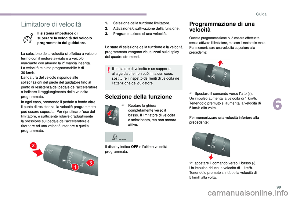 CITROEN JUMPER 2019 Libretti Di Uso E manutenzione (in Italian) 99
Limitatore di velocità
Il sistema impedisce di
superare la velocità del veicolo
programmata dal guidatore.
La selezione della velocità si effettua a
veicolo
fermo con il motore avviato o
CITROEN JUMPER 2019 Libretti Di Uso E manutenzione (in Italian) 99
Limitatore di velocità
Il sistema impedisce di
superare la velocità del veicolo
programmata dal guidatore.
La selezione della velocità si effettua a
veicolo
fermo con il motore avviato o