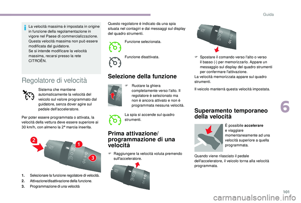 CITROEN JUMPER 2019 Libretti Di Uso E manutenzione (in Italian) 101
La velocità massima è impostata in origine
in funzione della regolamentazione in
vigore nel Paese di commercializzazione.
Questa velocità massima non può essere
modificata dal guidatore.
Se CITROEN JUMPER 2019 Libretti Di Uso E manutenzione (in Italian) 101
La velocità massima è impostata in origine
in funzione della regolamentazione in
vigore nel Paese di commercializzazione.
Questa velocità massima non può essere
modificata dal guidatore.
Se