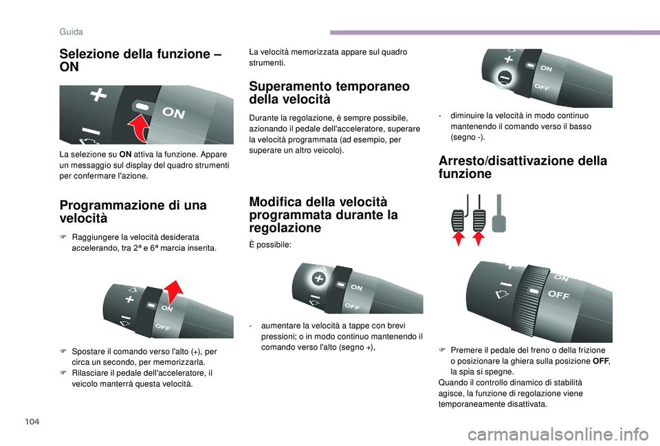 CITROEN JUMPER 2019 Libretti Di Uso E manutenzione (in Italian) 104
Selezione della funzione –
ON
Programmazione di una
velocità Superamento temporaneo
della velocità
Durante la regolazione, è sempre possibile,
azionando il pedale dell'acceleratore, s CITROEN JUMPER 2019 Libretti Di Uso E manutenzione (in Italian) 104
Selezione della funzione –
ON
Programmazione di una
velocità Superamento temporaneo
della velocità
Durante la regolazione, è sempre possibile,
azionando il pedale dell'acceleratore, s