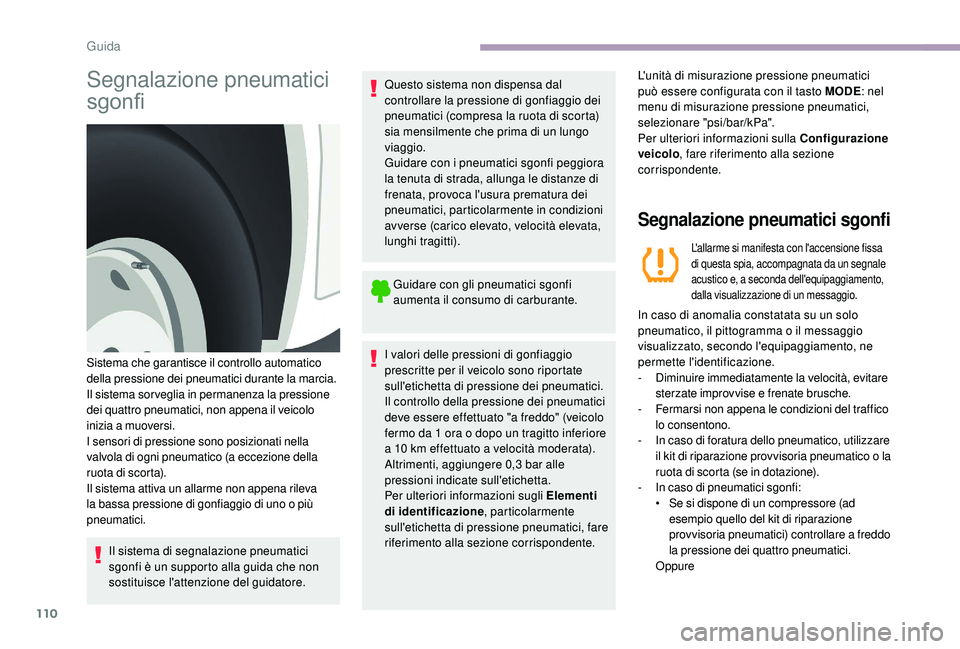 CITROEN JUMPER 2019  Libretti Di Uso E manutenzione (in Italian) 110
Segnalazione pneumatici 
sgonfi
Il sistema di segnalazione pneumatici 
sgonfi è un supporto alla guida che non 
sostituisce l'attenzione del guidatore.Questo sistema non dispensa dal 
control