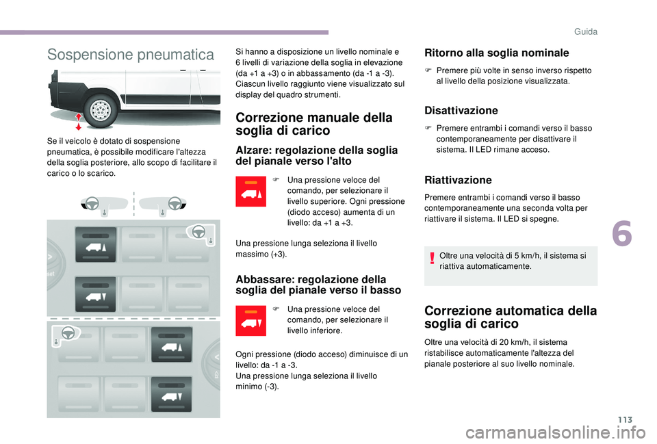 CITROEN JUMPER 2019 Libretti Di Uso E manutenzione (in Italian) 113
Sospensione pneumaticaSi hanno a disposizione un livello nominale e
6 livelli di variazione della soglia in elevazione
(da +1
a +3) o in abbassamento (da -1 a -3).
Ciascun livello raggiun CITROEN JUMPER 2019 Libretti Di Uso E manutenzione (in Italian) 113
Sospensione pneumaticaSi hanno a disposizione un livello nominale e
6 livelli di variazione della soglia in elevazione
(da +1
a +3) o in abbassamento (da -1 a -3).
Ciascun livello raggiun