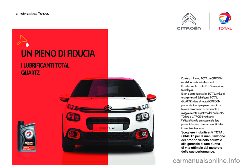 CITROEN JUMPER 2019 Libretti Di Uso E manutenzione (in Italian) UN PIENO DI FIDUCIA
I LUBRIFICANTI TOTAL
QUARTZ
Da oltre 45 anni, TOTAL e CITROËN
condividono dei valori comuni:
l'eccellenza, la creatività e l'innovazione
tecnologica.
È con questo sp CITROEN JUMPER 2019 Libretti Di Uso E manutenzione (in Italian) UN PIENO DI FIDUCIA
I LUBRIFICANTI TOTAL
QUARTZ
Da oltre 45 anni, TOTAL e CITROËN
condividono dei valori comuni:
l'eccellenza, la creatività e l'innovazione
tecnologica.
È con questo sp