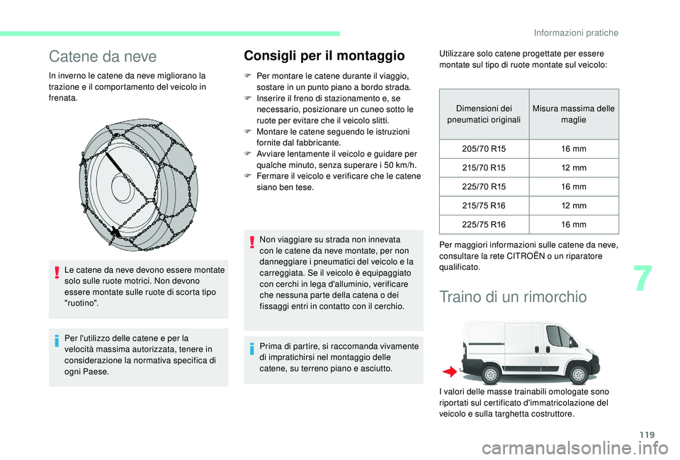 CITROEN JUMPER 2019 Libretti Di Uso E manutenzione (in Italian) 119
Catene da neve
In inverno le catene da neve migliorano la
trazione e il comportamento del veicolo in
frenata.Le catene da neve devono essere montate
solo sulle ruote motrici. Non devono
essere CITROEN JUMPER 2019 Libretti Di Uso E manutenzione (in Italian) 119
Catene da neve
In inverno le catene da neve migliorano la
trazione e il comportamento del veicolo in
frenata.Le catene da neve devono essere montate
solo sulle ruote motrici. Non devono
essere