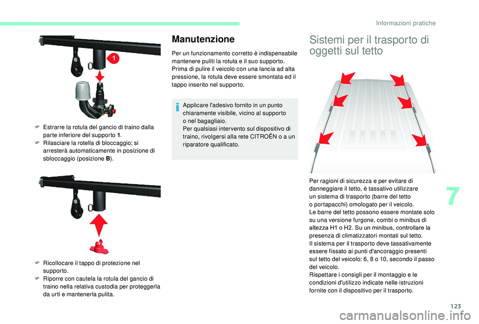 CITROEN JUMPER 2019 Libretti Di Uso E manutenzione (in Italian) 123
Manutenzione
Per un funzionamento corretto è indispensabile
mantenere puliti la rotula e il suo supporto.
Prima di pulire il veicolo con una lancia ad alta
pressione, la rotula deve essere smon CITROEN JUMPER 2019 Libretti Di Uso E manutenzione (in Italian) 123
Manutenzione
Per un funzionamento corretto è indispensabile
mantenere puliti la rotula e il suo supporto.
Prima di pulire il veicolo con una lancia ad alta
pressione, la rotula deve essere smon