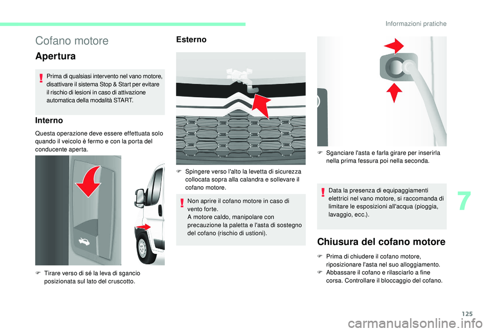 CITROEN JUMPER 2019 Libretti Di Uso E manutenzione (in Italian) 125
Cofano motore
Apertura
Prima di qualsiasi inter vento nel vano motore,
disattivare il sistema Stop & Start per evitare
il rischio di lesioni in caso di attivazione
automatica della modalità ST CITROEN JUMPER 2019 Libretti Di Uso E manutenzione (in Italian) 125
Cofano motore
Apertura
Prima di qualsiasi inter vento nel vano motore,
disattivare il sistema Stop & Start per evitare
il rischio di lesioni in caso di attivazione
automatica della modalità ST