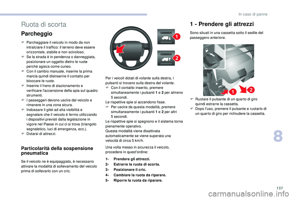 CITROEN JUMPER 2019 Libretti Di Uso E manutenzione (in Italian) 137
Particolarità della sospensione
pneumatica
Se il veicolo ne è equipaggiato, è necessario
attivare la modalità di sollevamento del veicolo
prima di sollevarlo con un cric.Per i
veicoli dot CITROEN JUMPER 2019 Libretti Di Uso E manutenzione (in Italian) 137
Particolarità della sospensione
pneumatica
Se il veicolo ne è equipaggiato, è necessario
attivare la modalità di sollevamento del veicolo
prima di sollevarlo con un cric.Per i
veicoli dot