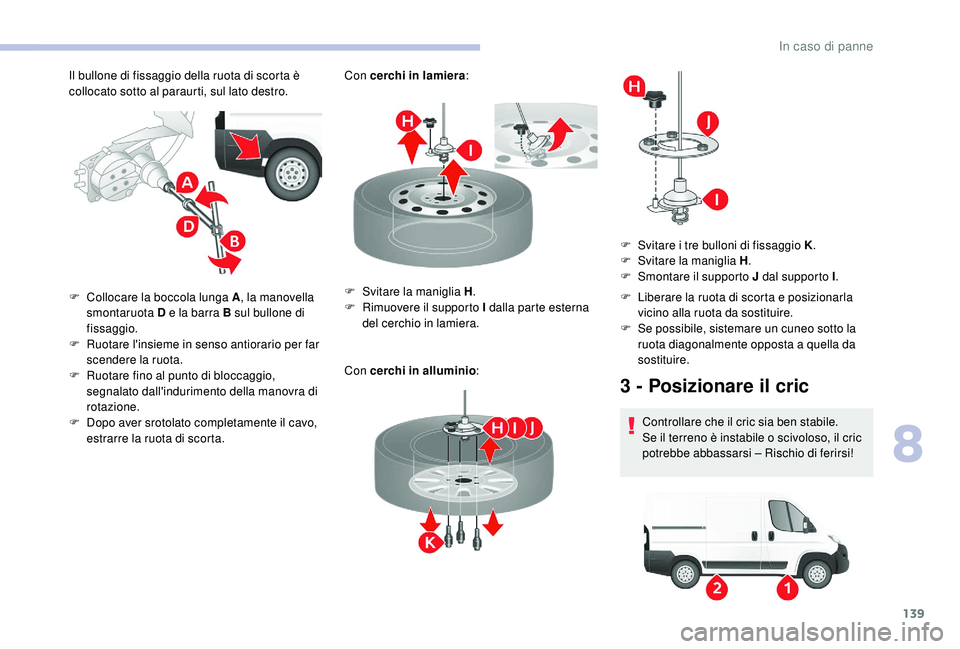 CITROEN JUMPER 2019 Libretti Di Uso E manutenzione (in Italian) 139
Il bullone di fissaggio della ruota di scorta è
collocato sotto al paraurti, sul lato destro.Con cerchi in lamiera
:
Con cerchi in alluminio :
F
C
ollocare la boccola lunga A , la manovella
CITROEN JUMPER 2019 Libretti Di Uso E manutenzione (in Italian) 139
Il bullone di fissaggio della ruota di scorta è
collocato sotto al paraurti, sul lato destro.Con cerchi in lamiera
:
Con cerchi in alluminio :
F
C
ollocare la boccola lunga A , la manovella