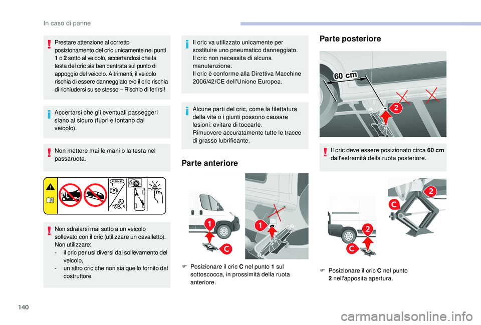 CITROEN JUMPER 2019 Libretti Di Uso E manutenzione (in Italian) 140
Prestare attenzione al corretto
posizionamento del cric unicamente nei punti
1
o 2
sotto al veicolo, accertandosi che la
testa del cric sia ben centrata sul punto di
appoggio del veicolo. CITROEN JUMPER 2019 Libretti Di Uso E manutenzione (in Italian) 140
Prestare attenzione al corretto
posizionamento del cric unicamente nei punti
1
o 2
sotto al veicolo, accertandosi che la
testa del cric sia ben centrata sul punto di
appoggio del veicolo.