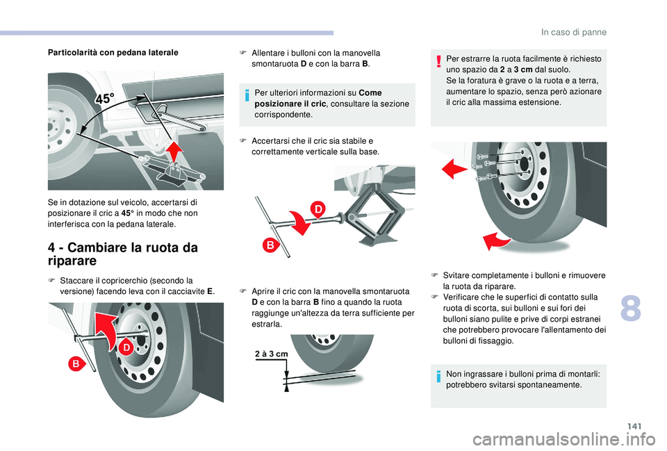 CITROEN JUMPER 2019 Libretti Di Uso E manutenzione (in Italian) 141
Particolarità con pedana laterale
4 - Cambiare la ruota da
riparare
F Staccare il copricerchio (secondo la versione) facendo leva con il cacciavite E .Per ulteriori informazioni su Come
posizio CITROEN JUMPER 2019 Libretti Di Uso E manutenzione (in Italian) 141
Particolarità con pedana laterale
4 - Cambiare la ruota da
riparare
F Staccare il copricerchio (secondo la versione) facendo leva con il cacciavite E .Per ulteriori informazioni su Come
posizio