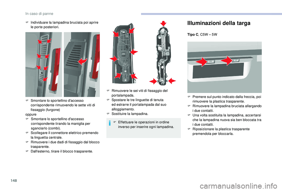 CITROEN JUMPER 2019 Libretti Di Uso E manutenzione (in Italian) 148
Illuminazioni della targa
Tipo C, C5W – 5W
F
P
remere sul punto indicato dalla freccia, poi
rimuovere la plastica trasparente.
F
R
imuovere la lampadina bruciata allargando
i
due conta CITROEN JUMPER 2019 Libretti Di Uso E manutenzione (in Italian) 148
Illuminazioni della targa
Tipo C, C5W – 5W
F
P
remere sul punto indicato dalla freccia, poi
rimuovere la plastica trasparente.
F
R
imuovere la lampadina bruciata allargando
i
due conta