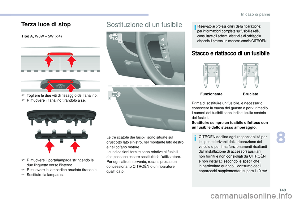 CITROEN JUMPER 2019 Libretti Di Uso E manutenzione (in Italian) 149
Terza luce di stop
Tipo A, W5W – 5W (x 4)
F
T
ogliere le due viti di fissaggio del fanalino.
F
R
imuovere il fanalino tirandolo a
sé.
F
R
imuovere il portalampada stringendo le
due CITROEN JUMPER 2019 Libretti Di Uso E manutenzione (in Italian) 149
Terza luce di stop
Tipo A, W5W – 5W (x 4)
F
T
ogliere le due viti di fissaggio del fanalino.
F
R
imuovere il fanalino tirandolo a
sé.
F
R
imuovere il portalampada stringendo le
due