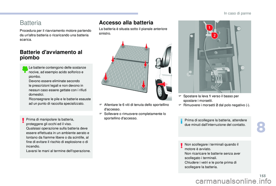 CITROEN JUMPER 2019 Libretti Di Uso E manutenzione (in Italian) 153
Batteria
Le batterie contengono delle sostanze
nocive, ad esempio acido solforico e
piombo.
Devono essere eliminate secondo
le prescrizioni legali e non devono in
nessun caso essere gettate co CITROEN JUMPER 2019 Libretti Di Uso E manutenzione (in Italian) 153
Batteria
Le batterie contengono delle sostanze
nocive, ad esempio acido solforico e
piombo.
Devono essere eliminate secondo
le prescrizioni legali e non devono in
nessun caso essere gettate co