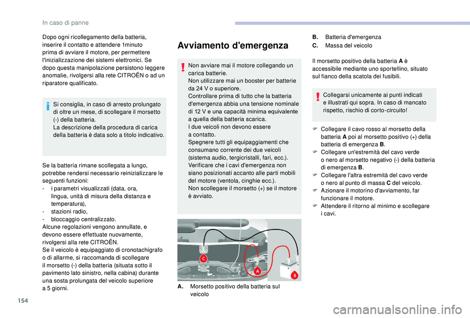 CITROEN JUMPER 2019 Libretti Di Uso E manutenzione (in Italian) 154
Avviamento d'emergenza
Non avviare mai il motore collegando un
carica batterie.
Non utilizzare mai un booster per batterie
da 24 V o superiore.
Controllare prima di tutto che la batteria CITROEN JUMPER 2019 Libretti Di Uso E manutenzione (in Italian) 154
Avviamento d'emergenza
Non avviare mai il motore collegando un
carica batterie.
Non utilizzare mai un booster per batterie
da 24 V o superiore.
Controllare prima di tutto che la batteria