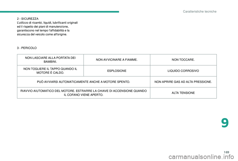 CITROEN JUMPER 2019  Libretti Di Uso E manutenzione (in Italian) 169
2 - SICUREZZ A
L'utilizzo di ricambi, liquidi, lubrificanti originali 
ed il rispetto dei piani di manutenzione, 
garantiscono nel tempo l'affidabilità e la 
sicurezza del veicolo come al