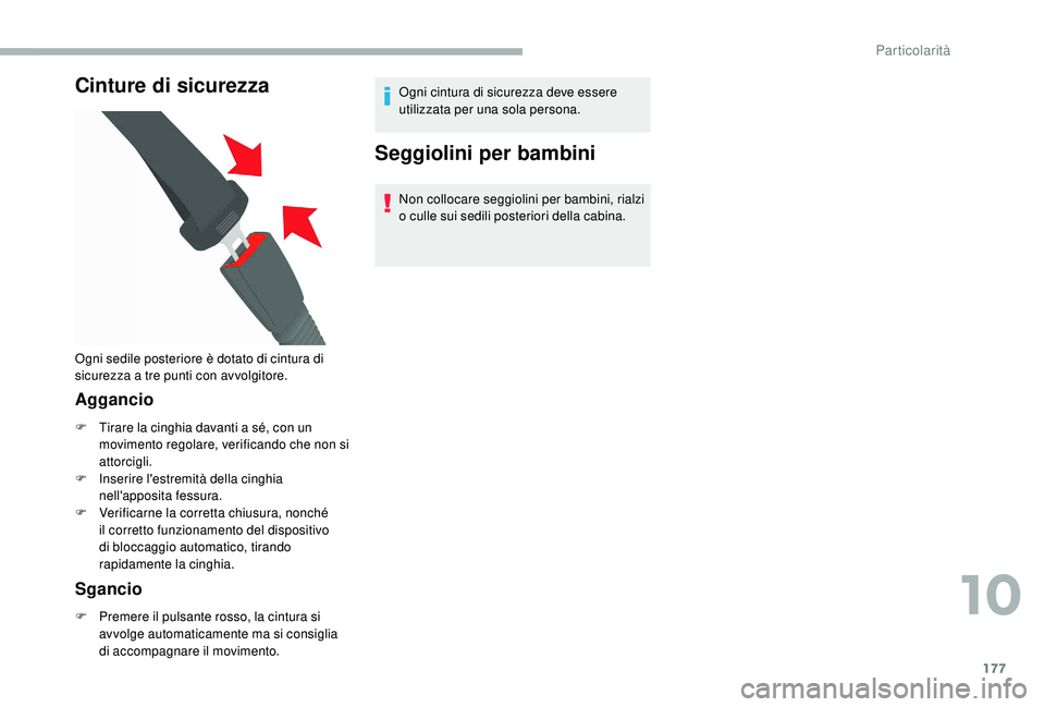 CITROEN JUMPER 2019  Libretti Di Uso E manutenzione (in Italian) 177
Cinture di sicurezza
Aggancio
F Tirare la cinghia davanti a  sé, con un 
movimento regolare, verificando che non si 
attorcigli.
F
 
In
 serire l'estremità della cinghia 
nell'apposita f