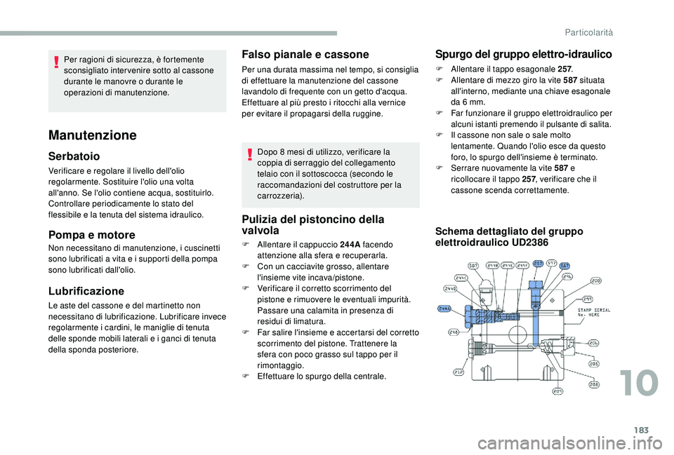 CITROEN JUMPER 2019 Libretti Di Uso E manutenzione (in Italian) 183
Verificare e regolare il livello dell'olio
regolarmente. Sostituire l'olio una volta
all'anno. Se l'olio contiene acqua, sostituirlo.
Controllare periodicamente lo stato del
fle CITROEN JUMPER 2019 Libretti Di Uso E manutenzione (in Italian) 183
Verificare e regolare il livello dell'olio
regolarmente. Sostituire l'olio una volta
all'anno. Se l'olio contiene acqua, sostituirlo.
Controllare periodicamente lo stato del
fle