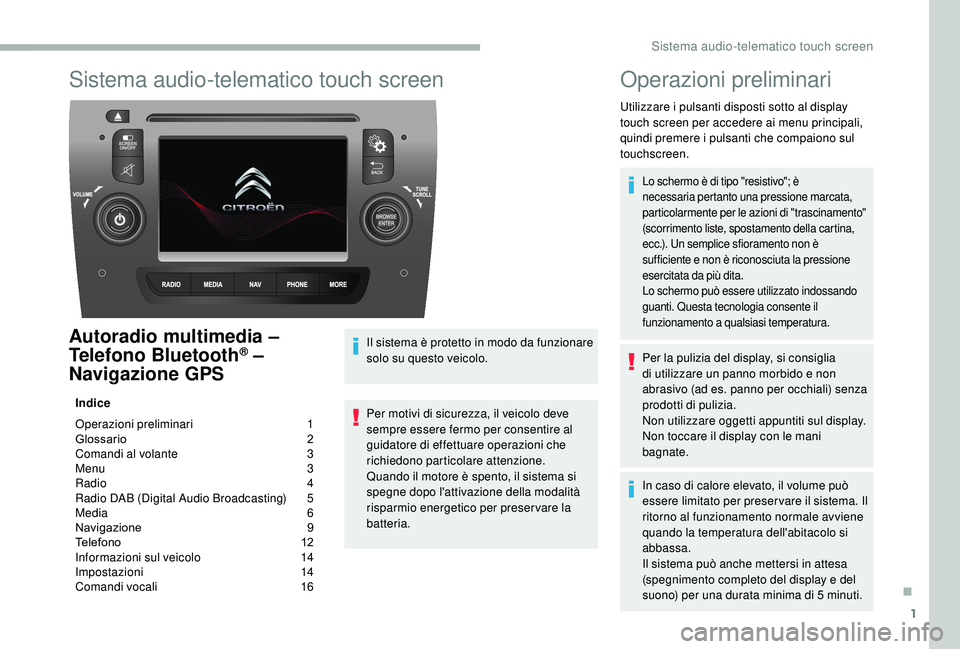 CITROEN JUMPER 2019 Libretti Di Uso E manutenzione (in Italian) 1
Sistema audio-telematico touch screen
Autoradio multimedia –
Telefono Bluetooth® –
Navigazione GPS
Indice
Operazioni preliminari
1
G
lossario
2
C
omandi al volante
3
M
enu
3
R CITROEN JUMPER 2019 Libretti Di Uso E manutenzione (in Italian) 1
Sistema audio-telematico touch screen
Autoradio multimedia –
Telefono Bluetooth® –
Navigazione GPS
Indice
Operazioni preliminari
1
G
lossario
2
C
omandi al volante
3
M
enu
3
R
