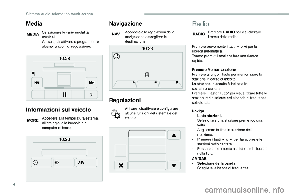 CITROEN JUMPER 2019 Libretti Di Uso E manutenzione (in Italian) 4
Informazioni sul veicolo
Accedere alla temperatura esterna,
all'orologio, alla bussola e al
computer di bordo.
Navigazione
Accedere alle regolazioni della
navigazione e scegliere la
destinaz CITROEN JUMPER 2019 Libretti Di Uso E manutenzione (in Italian) 4
Informazioni sul veicolo
Accedere alla temperatura esterna,
all'orologio, alla bussola e al
computer di bordo.
Navigazione
Accedere alle regolazioni della
navigazione e scegliere la
destinaz