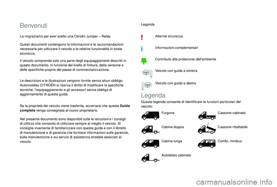 CITROEN JUMPER 2019 Libretti Di Uso E manutenzione (in Italian) Benvenuti
La ringraziamo per aver scelto una Citroën Jumper – Relay.
Questi documenti contengono le informazioni e le raccomandazioni
necessarie per utilizzare il veicolo e le relative funzionalit CITROEN JUMPER 2019 Libretti Di Uso E manutenzione (in Italian) Benvenuti
La ringraziamo per aver scelto una Citroën Jumper – Relay.
Questi documenti contengono le informazioni e le raccomandazioni
necessarie per utilizzare il veicolo e le relative funzionalit