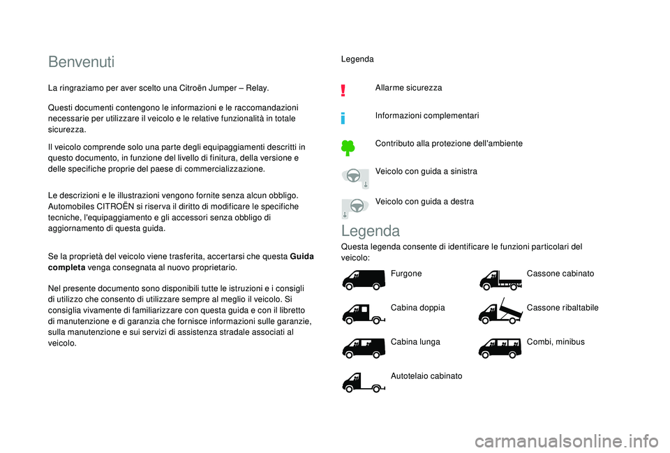 CITROEN JUMPER 2019  Libretti Di Uso E manutenzione (in Italian) Benvenuti
La ringraziamo per aver scelto una Citroën Jumper – Relay.
Questi documenti contengono le informazioni e le raccomandazioni 
necessarie per utilizzare il veicolo e le relative funzionalit