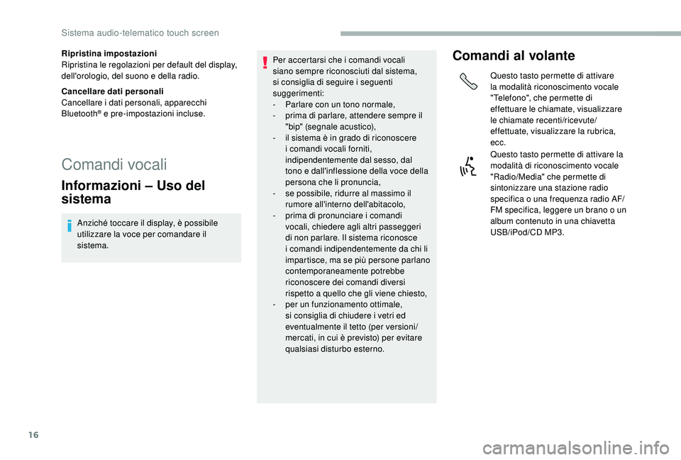 CITROEN JUMPER 2019  Libretti Di Uso E manutenzione (in Italian) 16
Ripristina impostazioni
Ripristina le regolazioni per default del display, 
dell'orologio, del suono e della radio.
Cancellare dati personali
Cancellare i
 
dati personali, apparecchi 
Bluetoot