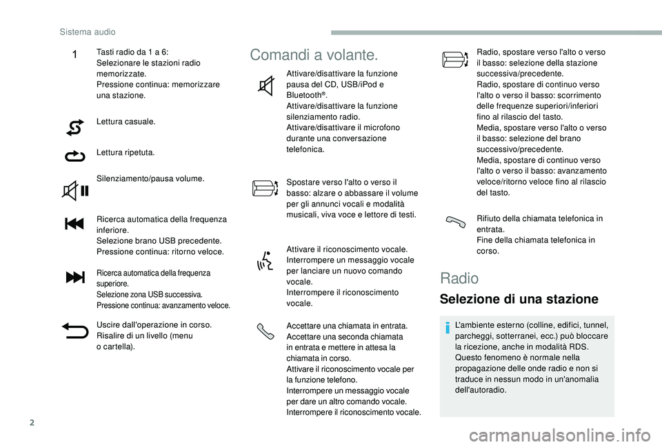 CITROEN JUMPER 2019  Libretti Di Uso E manutenzione (in Italian) 2
Lettura casuale.
Lettura ripetuta.
Silenziamento/pausa volume.
Ricerca automatica della frequenza 
inferiore.
Selezione brano USB precedente.
Pressione continua: ritorno veloce.
Ricerca automatica d