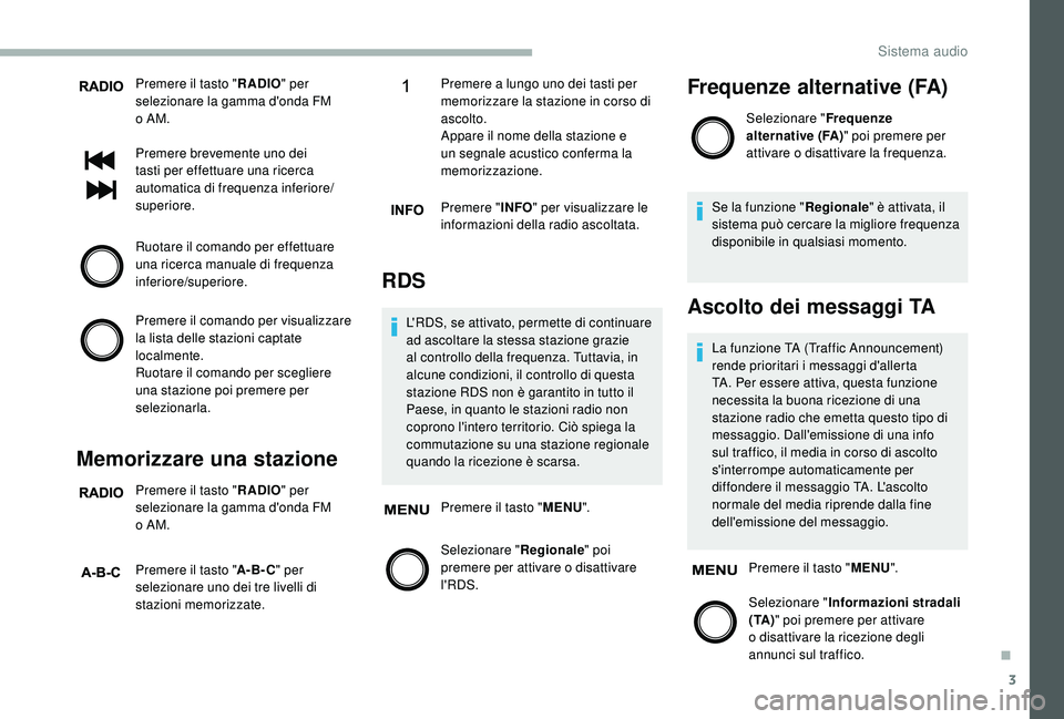 CITROEN JUMPER 2019  Libretti Di Uso E manutenzione (in Italian) 3
Premere il tasto "RADIO" per 
selezionare la gamma d'onda FM 
o
  AM.
Premere brevemente uno dei 
tasti per effettuare una ricerca 
automatica di frequenza inferiore/
superiore.
Ruotare 